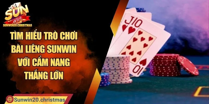 Tìm Hiểu Trò Chơi Bài Liêng SUNWIN Với Cẩm Nang Thắng Lớn