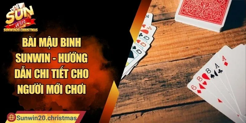 Bài Mậu Binh SUNWIN - Hướng Dẫn Chi Tiết Cho Người Mới Chơi