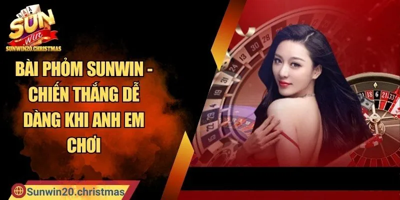 Bài Phỏm SUNWIN - Chiến Thắng Dễ Dàng Khi Anh Em Chơi