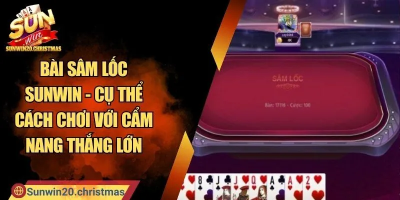 Bài Sâm Lốc SUNWIN - Cụ Thể Cách Chơi Với Cẩm Nang Thắng Lớn