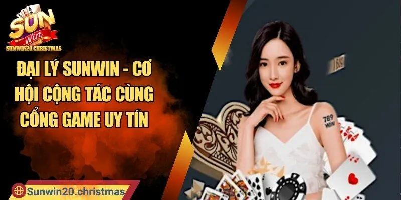 Đại Lý SUNWIN - Cơ Hội Cộng Tác Cùng Cổng Game Uy Tín