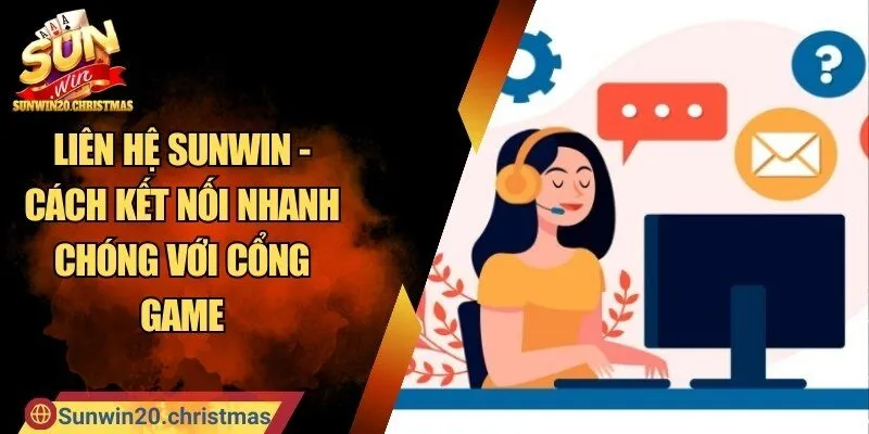 Liên Hệ SUNWIN - Cách Kết Nối Nhanh Chóng Với Cổng Game