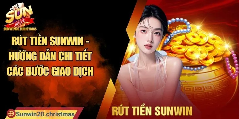 Rút Tiền SUNWIN - Hướng Dẫn Chi Tiết Các Bước Giao Dịch